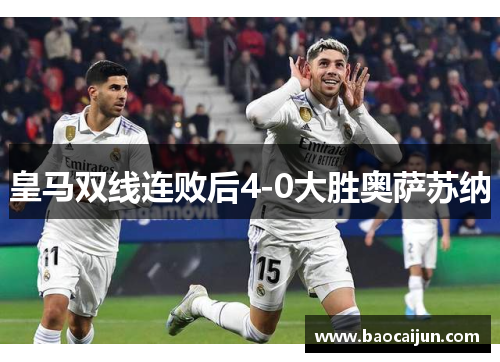 皇马双线连败后4-0大胜奥萨苏纳